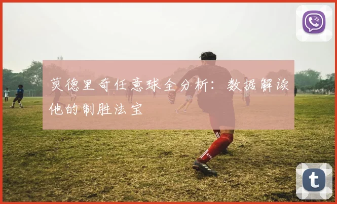莫德里奇任意球全分析：数据解读他的制胜法宝