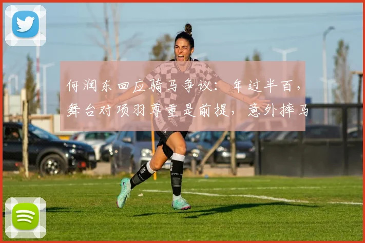 何润东回应骑马争议：年过半百，舞台对项羽尊重是前提，意外摔马影响英雄形象？